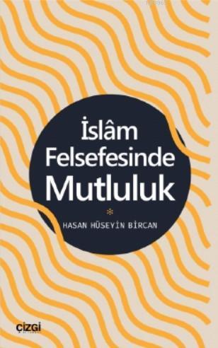 İslam Felsefesinde Mutluluk | Hasan Hüseyin Bircan | Çizgi Kitabevi