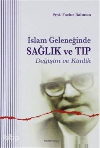 İslam Geleneğinde Sağlık ve Tıp; Değişim ve Kimlik | Fazlur Rahman | A