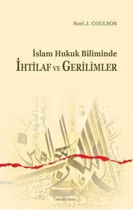 İslam Hukuk Biliminde İhtilaf ve Gerilimler | Noel J. Coulson | Ankara