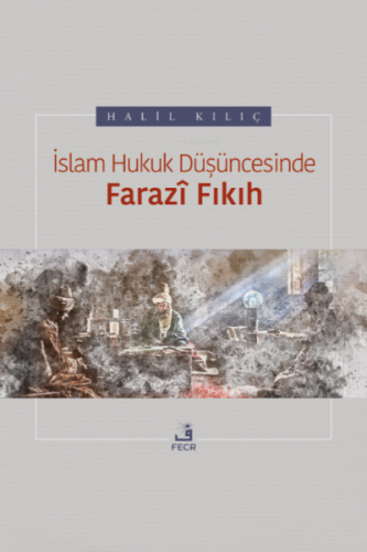 İslam Hukuk Düşüncesinde Farazî Fıkıh | Halil Kılıç | Fecr Yayınları