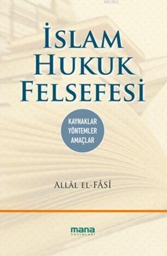 İslam Hukuk Felsefesi; Kaynaklar-Yöntemler-Amaçlar | Allâl el-Fâsî | M