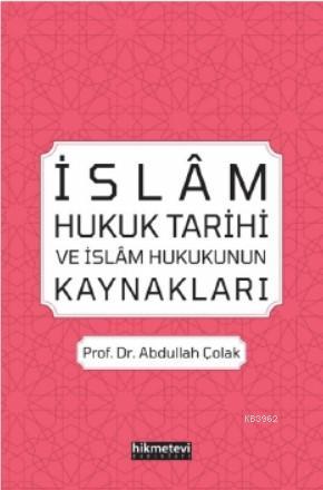 İslâm Hukuk Tarihi ve İslâm Hukukunun Kaynakları | Abdullah Çolak | Hi