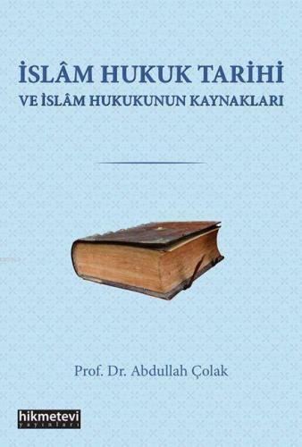 İslam Hukuk Tarihi Ve İslam Hukukunun Kaynakları | Abdullah Çolak | Hi