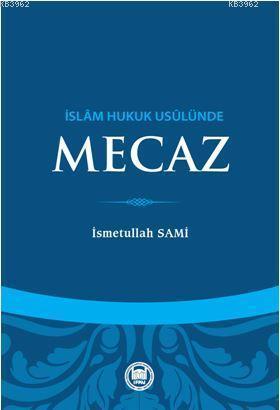 İslam Hukuk Usulünde Mecaz | İsmetullah Sami | M. Ü. İlahiyat Fakültes