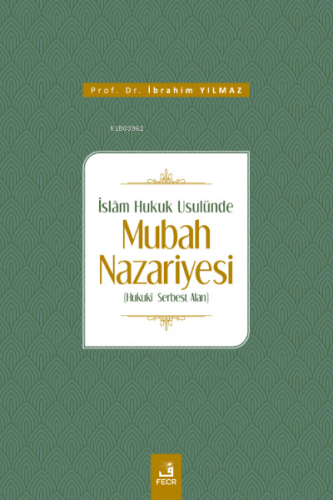 İslâm Hukuk Usulünde Mubah Nazariyesi | İbrahim Yılmaz | Fecr Yayınlar