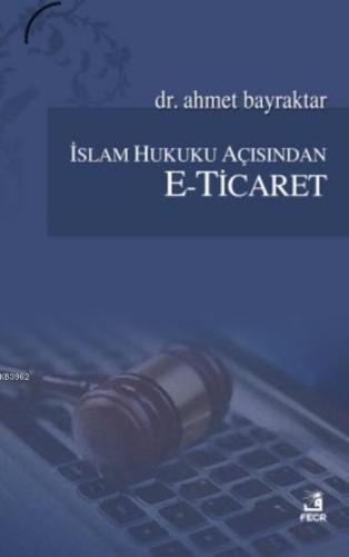 İslam Hukuku Açısından E-Ticaret | Ahmet Bayraktar | Fecr Yayınları