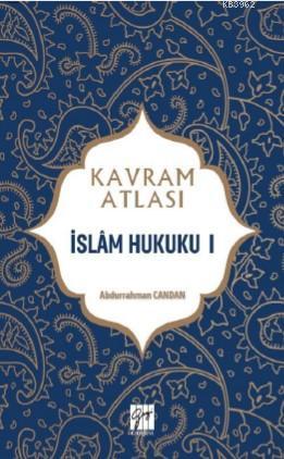 İslâm Hukuku I; Kavram Atlası | Abdurrahman Candan | Gazi Kitabevi