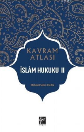 İslâm Hukuku II; Kavram Atlası | Mehmet Selim Aslan | Gazi Kitabevi