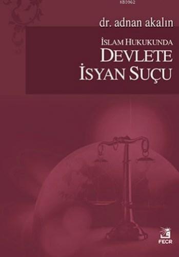 İslam Hukukunda Devlete İsyan Suçu | Adnan Akalın | Fecr Yayınları