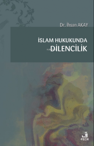 İslam Hukukunda Dilencilik | İhsan Akay | Fecr Yayınları