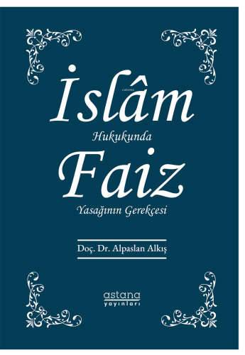 İslam Hukukunda Faiz Yasağının Gerekçesi | Alpaslan Alkış | Astana Yay