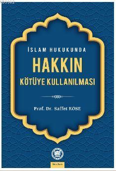 İslam Hukukunda Hakkın Kötüye Kullanılması | Saffet Köse | M. Ü. İlahi