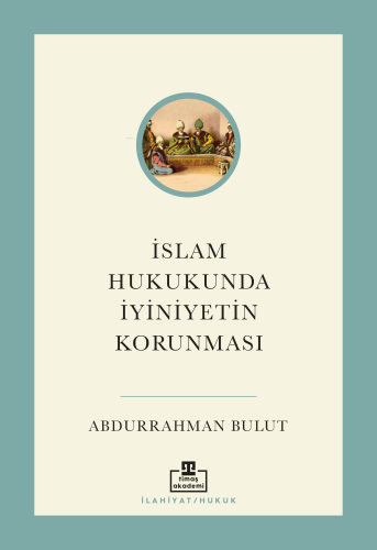 İslam Hukukunda İyiniyetin Korunması | Abdurrahman Bulut | Timaş Akade