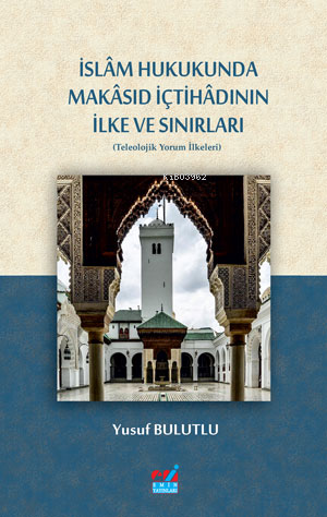 İslâm Hukukunda Makâsıd İçtihâdının İlke Ve Sınırları | Yusuf Bulutlu 