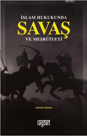 İslam Hukukunda Savaş ve Meşruiyeti | Hasan Doğan | Rağbet Yayınları