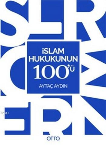 İslam Hukukunun 100'ü | Aytaç Aydın | Otto Yayınları