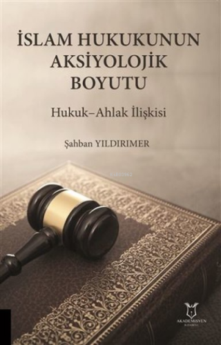 İslam Hukukunun Aksiyolojik Boyutu Hukuk-Ahlak İlişkisi | Şahban Yıldı