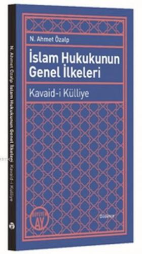 İslam Hukukunun Genel İlkeleri; Kavaid-i Külliye | N. Ahmet Özalp | Bü