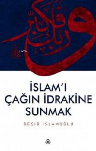 İslam`ı Çağın İdrakine Sunmak | Beşir İslamoğlu | Düşün Yayıncılık