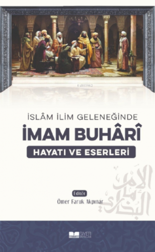 İslam İlim Geleneğinde İmam Buhari Hayatı ve Eserleri | Kolektif | Siy