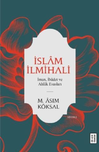 İslâm İlmihali; İman, İbâdet ve Ahlâk Esasları | M.Asım Köksal | Keteb