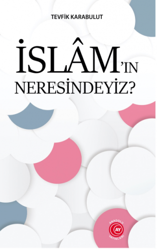 İslâm’ın Neresindeyiz? | Tevfik Karabulut | Anadolu Ay Yayınları