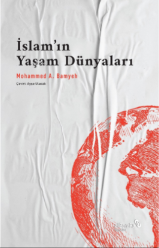 İslam’ın Yaşam Dünyaları: Bir Dinin Pragmatikleri | Mohammed A. Bamyeh