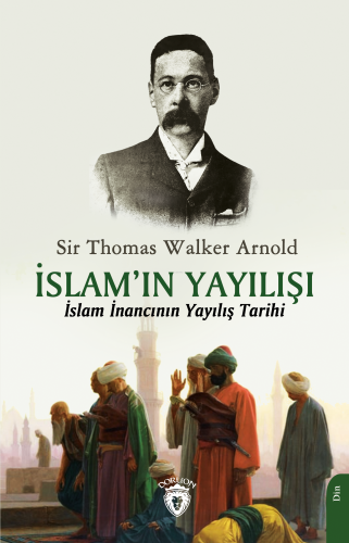 Islam’ın Yayılışı;İslam İnancının Yayılış Tarihi | Sir Thomas Walker A