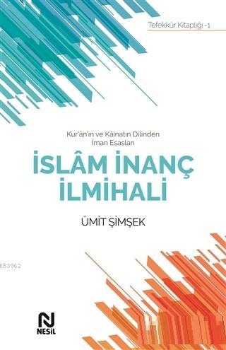 İslam İnanç İlmihali; Kur'an'ın ve Kainatın Dilinden İman Esasları | Ü