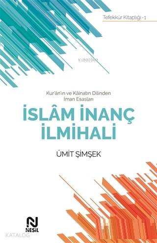 İslam İnanç İlmihali; Kur'an'ın ve Kainatın Dilinden İman Esasları | Ü