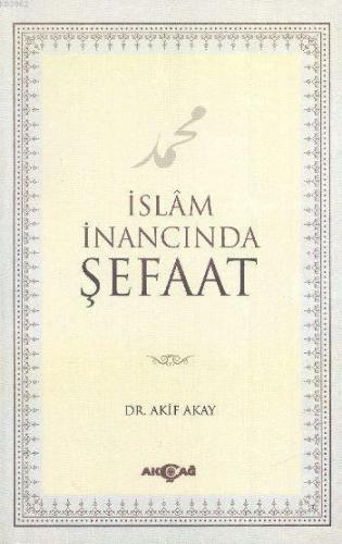 İslam İnancında Şefaat | Akif Akay | Akçağ Basım Yayım Pazarlama