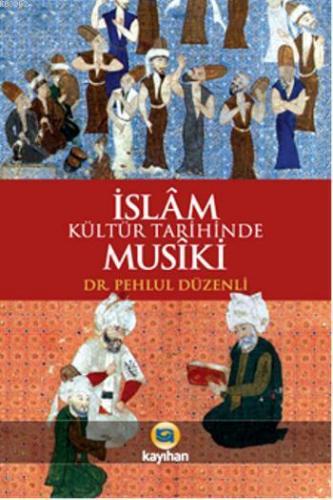 İslam Kültür Tarihinde Musiki | Pehlül Düzenli | Kayıhan Yayınları