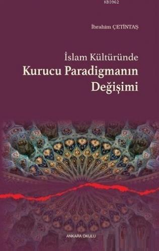 İslam Kültüründe Kurucu Paradigmanın Değişimi | İbrahim Çetintaş | Ank