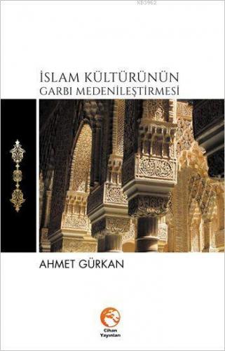 İslam Kültürünün Garbı Medenileştirmesi | Ahmet Gürkan | Cihan Yayınla