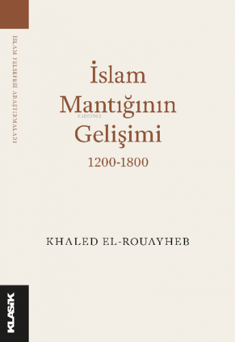 İslam Mantığının Gelişimi 1200-1800 | Khaled El-Rouayheb | Klasik Yayı