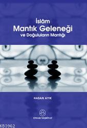 İslâm Mantık Geleneği; ve Doğuluların Mantığı | Hasan Ayık | Ensar Neş