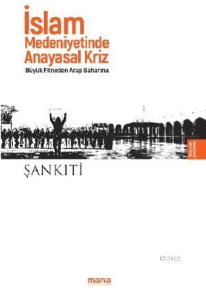 İslam Medeniyetinde Anayasal Kriz; Büyük Fitneden Arap Baharına | M. b