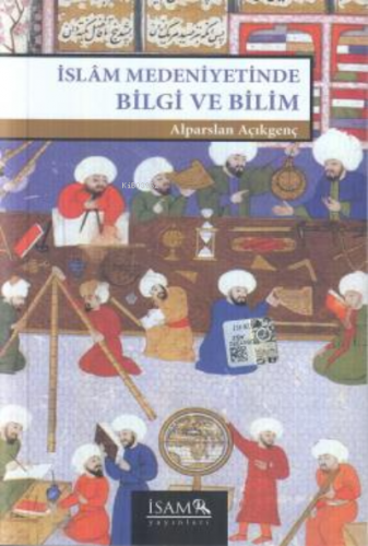 İslam Medeniyetinde Bilgi ve Bilim | Alparslan Açıkgenç | İSAM (İslam 