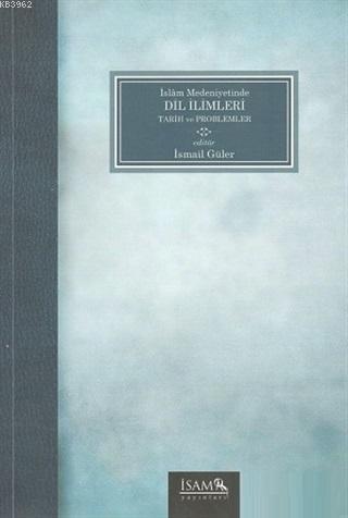 İslam Medeniyetinde Dil İlimleri Tarih ve Problemler | İsmail Güler | 