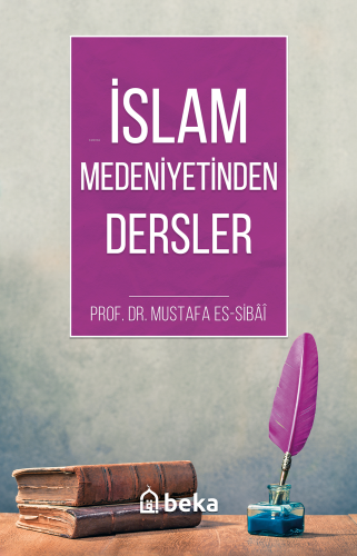 İslam Medeniyetinde Dersler | Mustafa Es-Sibâî | Beka Yayınları