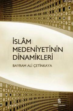 İslam Medeniyetinin Dinamikleri | Bayram Ali Çetinkaya | İnsan Yayınla