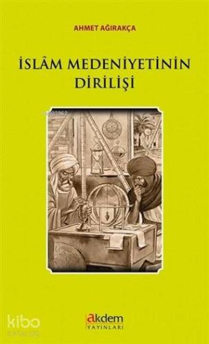 İslam Medeniyetinin Dirilişi | Ahmet Ağırakça | Akdem Yayınları