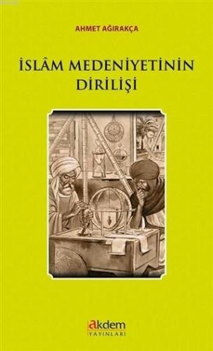 İslam Medeniyetinin Dirilişi | Ahmet Ağırakça | Akdem Yayınları