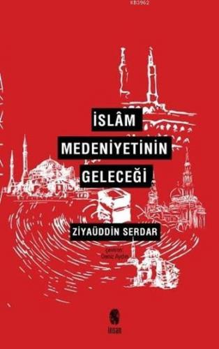 İslâm Medeniyetinin Geleceği | Ziyaüddin Serdar | İnsan Yayınları