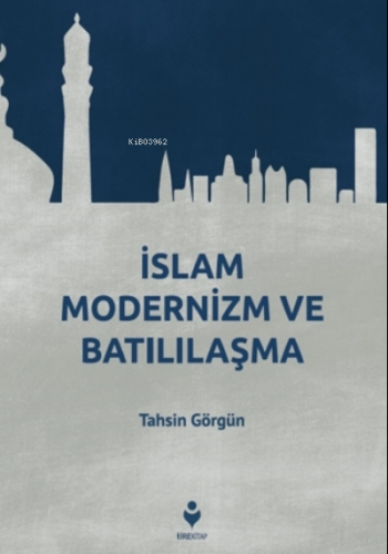 İslam Modernizm ve Batılılaşma | Tahsin Görgün | Tire Kitap