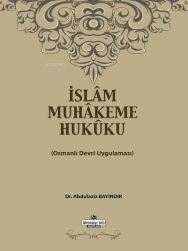 İslam Muhakeme Hukuku;Osmanlı Devri Uygulaması | Abdülaziz Bayındır | 