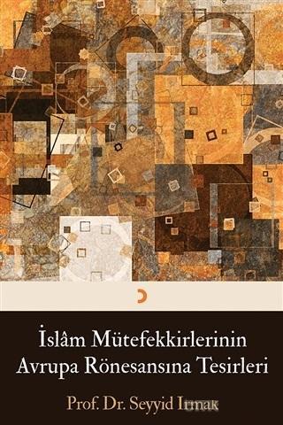 İslam Mütefekkirlerinin Avrupa Rönesansına Tesirleri | Seyyid Irmak | 