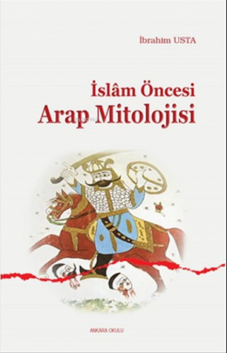 İslam Öncesi Arap Mitolojisi | İbrahim Usta | Ankara Okulu Yayınları