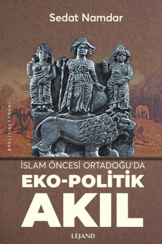 İslam Öncesi Ortadoğu'da Eko - Politik Akıl | Sedat Namdar | Lejand Ya