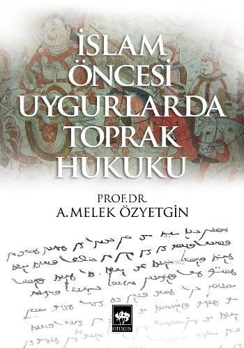 İslam Öncesi Uygurlarda Toprak Hukuku | A. Melek Özyetgin | Ötüken Neş